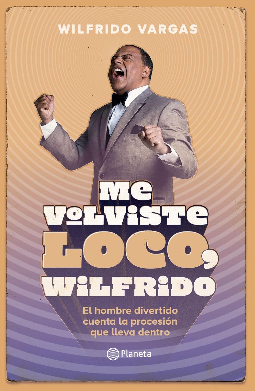 Editorial Planeta presenta el libro “Me volviste loco, Wilfrido”  